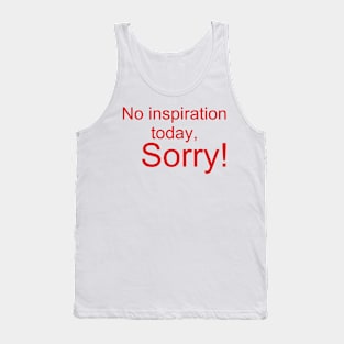 No inspiration today, sorry Tank Top